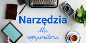 Narzędzia dla copywritera – 53 sprawdzone programy i aplikacje do copywritingu