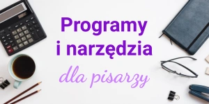 Programy dla pisarzy – 48 narzędzi i aplikacji ułatwiających pisanie książki