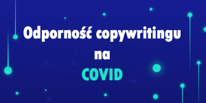 Odporność copywritingu na COVID. Raport z kondycji branży copywritingu