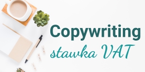 Copywriter a VAT – 8 czy 23% stawka podatku VAT obowiązuje twórcę treści?