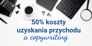 20% czy 50% koszty uzyskania przychodu copywriter może zastosować w umowie o dzieło?