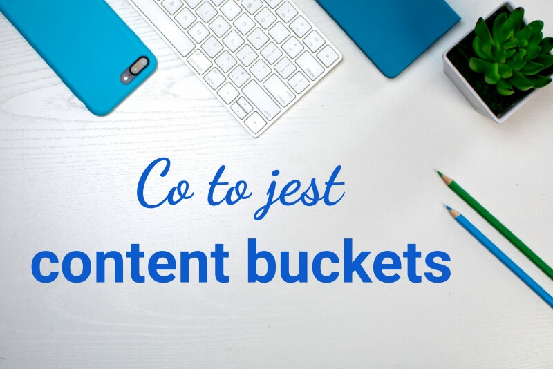 Content buckets czym są wiadra treści, na czym polega strategia