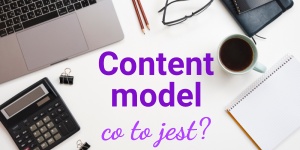 Content models – jak wykorzystać strategię modelowania treści na swojej stronie internetowej?