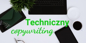 Technical writing – co to jest i na czym polega copywriting techniczny?