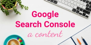 Google Search Console a content marketing – jak wykorzystać GSC do analizy treści? Poradnik dla contentowców