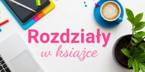 Rozdziały w książce – jak je zacząć, kiedy skończyć, ile stron powinny mieć? Wszystko o rozdziałach w powieściach