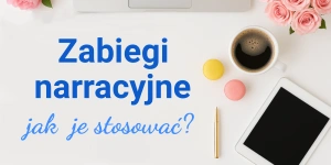 Zabiegi narracyjne w książkach – 22 techniki fabularne do wykorzystania w powieści