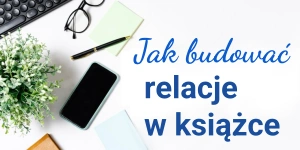 Jak budować relacje między bohaterami w książce? Tworzenie chemii i napięcia między postaciami powieści